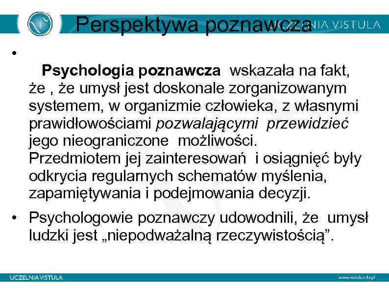 Perspektywa poznawcza • Psychologia poznawcza wskazała na fakt, że , że umysł jest doskonale