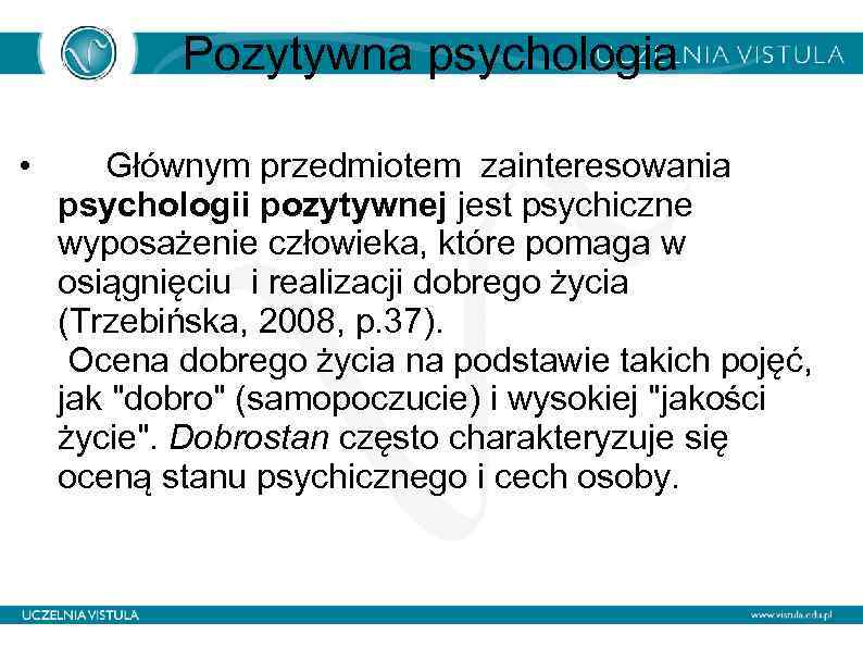 Pozytywna psychologia • Głównym przedmiotem zainteresowania psychologii pozytywnej jest psychiczne wyposażenie człowieka, które pomaga