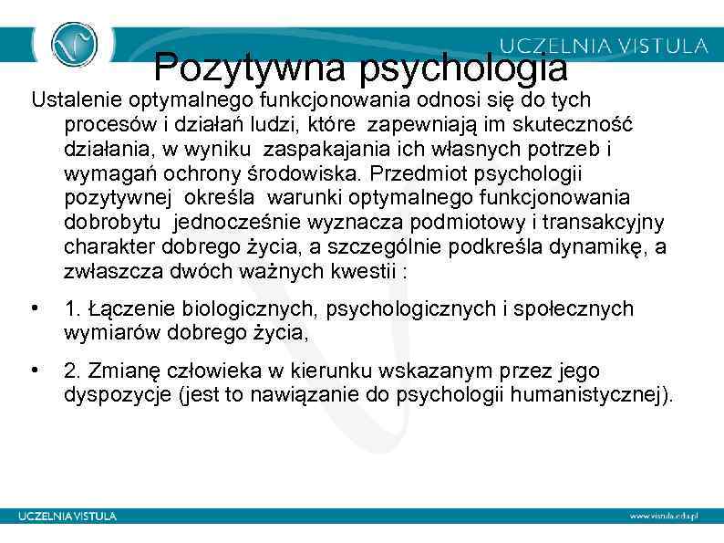 Pozytywna psychologia Ustalenie optymalnego funkcjonowania odnosi się do tych procesów i działań ludzi, które