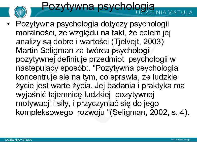 Pozytywna psychologia • Pozytywna psychologia dotyczy psychologii moralności, ze względu na fakt, że celem