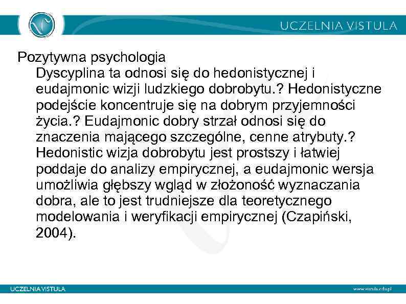 Pozytywna psychologia Dyscyplina ta odnosi się do hedonistycznej i eudajmonic wizji ludzkiego dobrobytu. ?