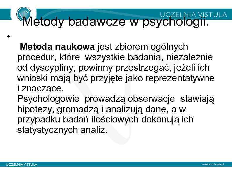 Metody badawcze w psychologii. • Metoda naukowa jest zbiorem ogólnych procedur, które wszystkie badania,