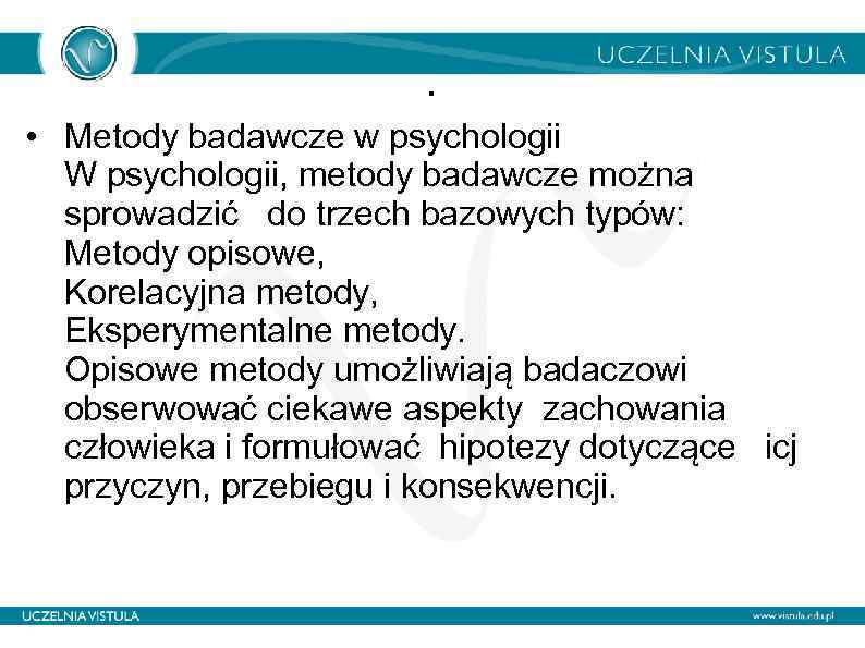 . • Metody badawcze w psychologii W psychologii, metody badawcze można sprowadzić do trzech