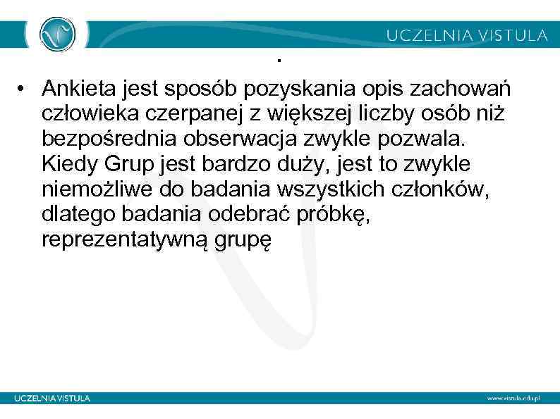 . • Ankieta jest sposób pozyskania opis zachowań człowieka czerpanej z większej liczby osób