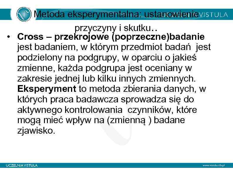 Metoda eksperymentalna: ustanowienie przyczyny i skutku. . • Cross – przekrojowe (poprzeczne)badanie jest badaniem,