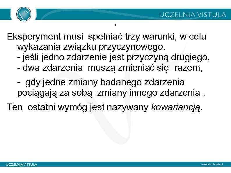 . Eksperyment musi spełniać trzy warunki, w celu wykazania związku przyczynowego. - jeśli jedno