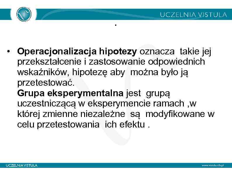 . • Operacjonalizacja hipotezy oznacza takie jej przekształcenie i zastosowanie odpowiednich wskaźników, hipotezę aby