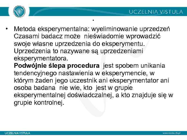 . • Metoda eksperymentalna: wyeliminowanie uprzedzeń Czasami badacz może nieświadomie wprowadzić swoje własne uprzedzenia