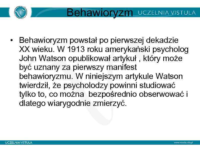 Behawioryzm • Behawioryzm powstał po pierwszej dekadzie XX wieku. W 1913 roku amerykański psycholog