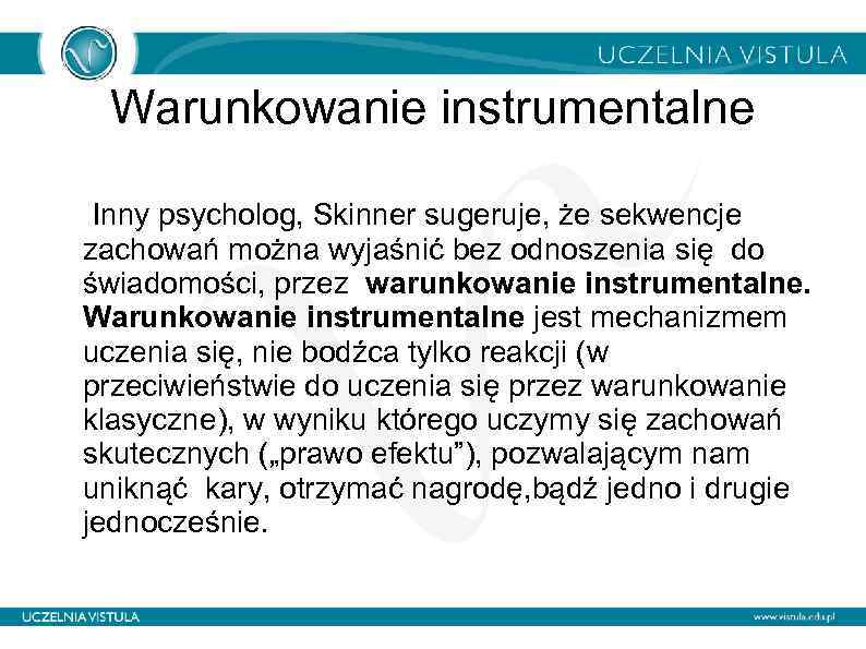 Warunkowanie instrumentalne Inny psycholog, Skinner sugeruje, że sekwencje zachowań można wyjaśnić bez odnoszenia się