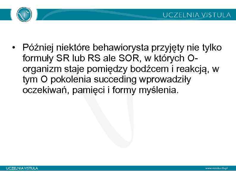  • Później niektóre behawiorysta przyjęty nie tylko formuły SR lub RS ale SOR,