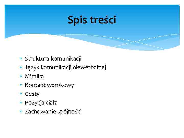 Spis treści Struktura komunikacji Język komunikacji niewerbalnej Mimika Kontakt wzrokowy Gesty Pozycja ciała Zachowanie