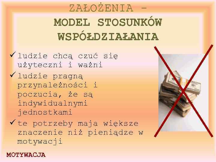 ZAŁOŻENIA MODEL STOSUNKÓW WSPÓŁDZIAŁANIA ü ludzie chcą czuć się użyteczni i ważni ü ludzie