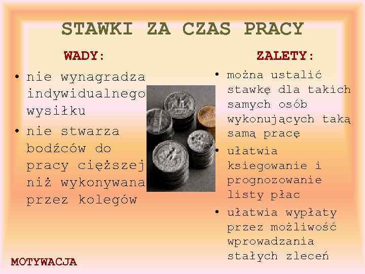 STAWKI ZA CZAS PRACY WADY: • nie wynagradza indywidualnego wysiłku • nie stwarza bodźców