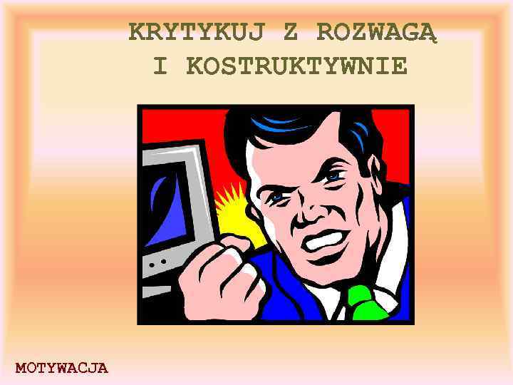 KRYTYKUJ Z ROZWAGĄ I KOSTRUKTYWNIE MOTYWACJA 