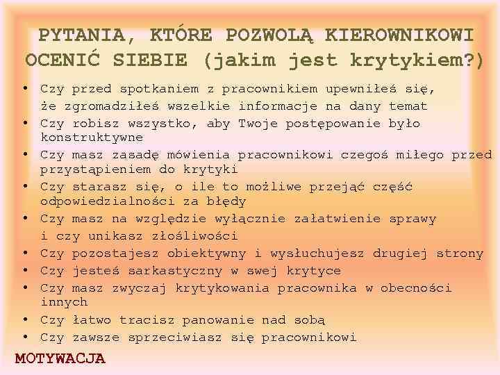 PYTANIA, KTÓRE POZWOLĄ KIEROWNIKOWI OCENIĆ SIEBIE (jakim jest krytykiem? ) • Czy przed spotkaniem