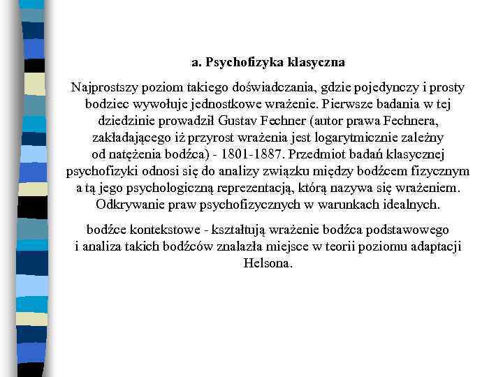 a. Psychofizyka klasyczna Najprostszy poziom takiego doświadczania, gdzie pojedynczy i prosty bodziec wywołuje jednostkowe