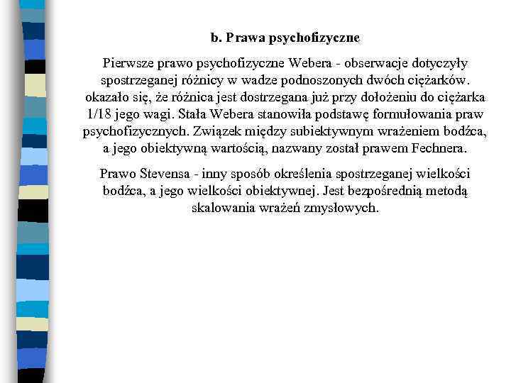 b. Prawa psychofizyczne Pierwsze prawo psychofizyczne Webera - obserwacje dotyczyły spostrzeganej różnicy w wadze