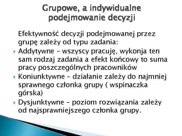 Grupowe, a indywidualne podejmowanie decyzji Efektywność decyzji podejmowanej przez grupę zależy od typu zadania: