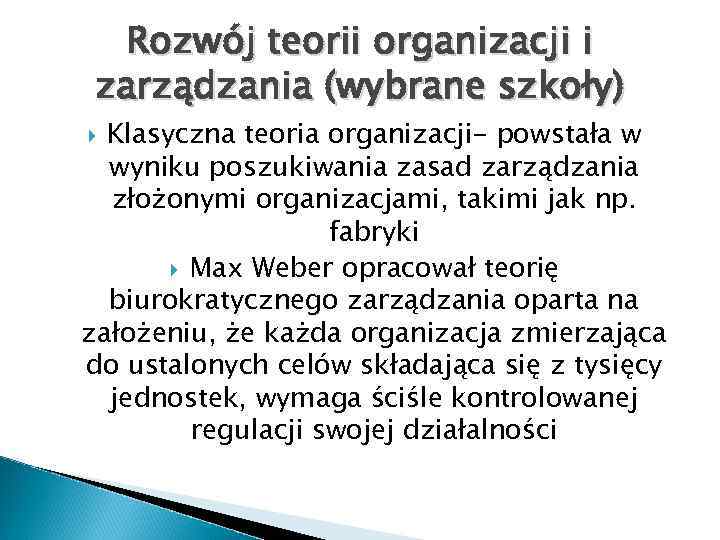 Rozwój teorii organizacji i zarządzania (wybrane szkoły) Klasyczna teoria organizacji- powstała w wyniku poszukiwania