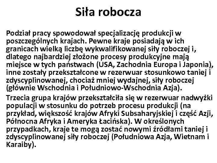 Siła robocza Podział pracy spowodował specjalizację produkcji w poszczególnych krajach. Pewne kraje posiadają w