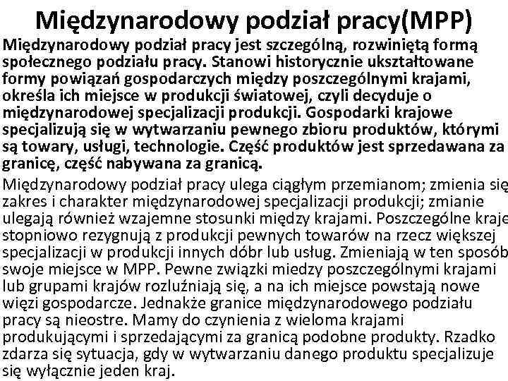 Międzynarodowy podział pracy(MPP) Międzynarodowy podział pracy jest szczególną, rozwiniętą formą społecznego podziału pracy. Stanowi