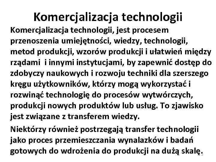 Komercjalizacja technologii, jest procesem przenoszenia umiejętności, wiedzy, technologii, metod produkcji, wzorów produkcji i ułatwień