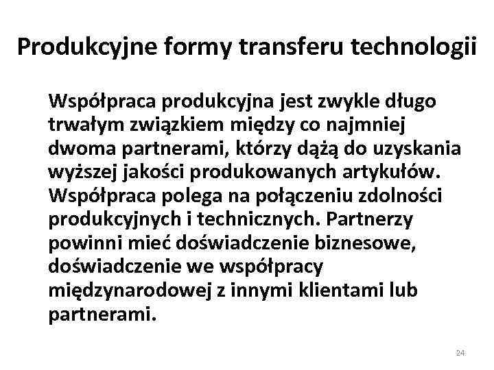 Produkcyjne formy transferu technologii Współpraca produkcyjna jest zwykle długo trwałym związkiem między co najmniej