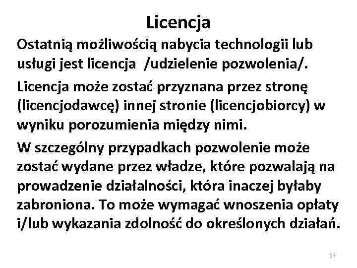 Licencja Ostatnią możliwością nabycia technologii lub usługi jest licencja /udzielenie pozwolenia/. Licencja może zostać