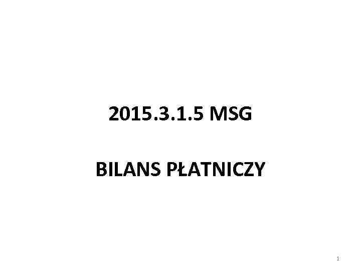 2015. 3. 1. 5 MSG BILANS PŁATNICZY 1 