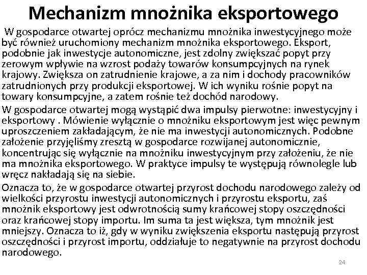Mechanizm mnożnika eksportowego W gospodarce otwartej oprócz mechanizmu mnożnika inwestycyjnego może być również uruchomiony