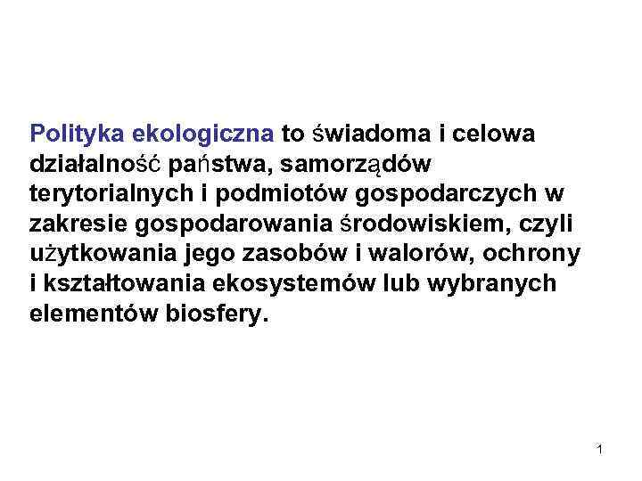 Polityka ekologiczna to świadoma i celowa działalność państwa, samorządów terytorialnych i podmiotów gospodarczych w