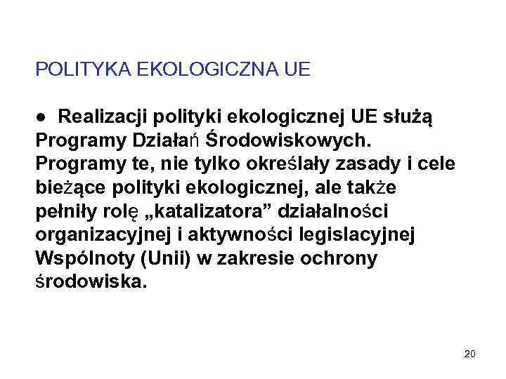 POLITYKA EKOLOGICZNA UE ● Realizacji polityki ekologicznej UE służą Programy Działań Środowiskowych. Programy te,