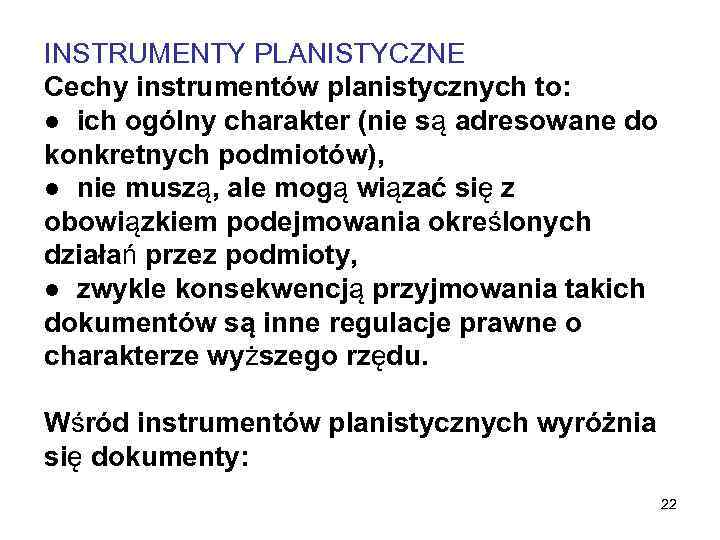 INSTRUMENTY PLANISTYCZNE Cechy instrumentów planistycznych to: ● ich ogólny charakter (nie są adresowane do