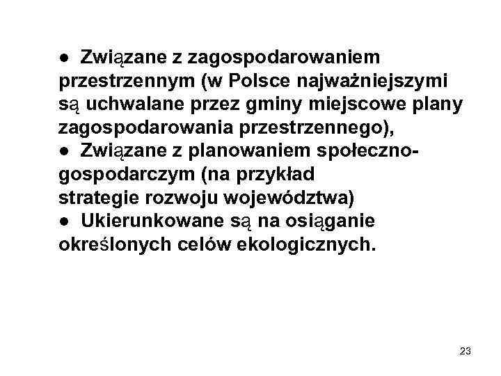 ● Związane z zagospodarowaniem przestrzennym (w Polsce najważniejszymi są uchwalane przez gminy miejscowe plany