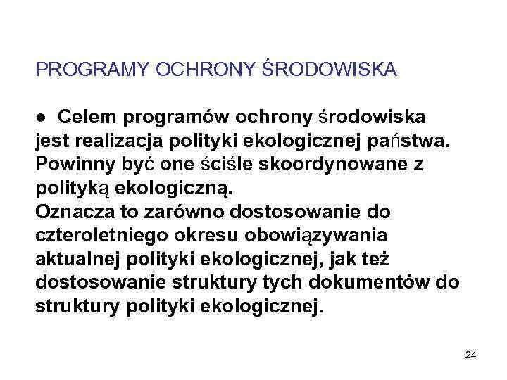 PROGRAMY OCHRONY ŚRODOWISKA ● Celem programów ochrony środowiska jest realizacja polityki ekologicznej państwa. Powinny