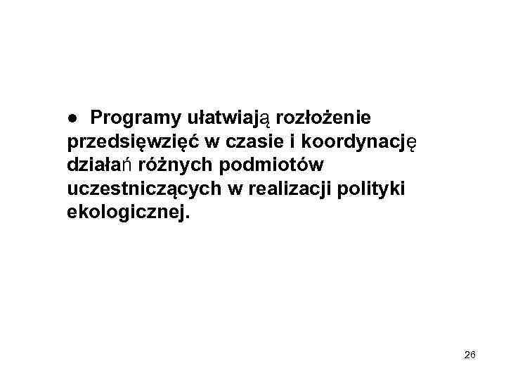 ● Programy ułatwiają rozłożenie przedsięwzięć w czasie i koordynację działań różnych podmiotów uczestniczących w