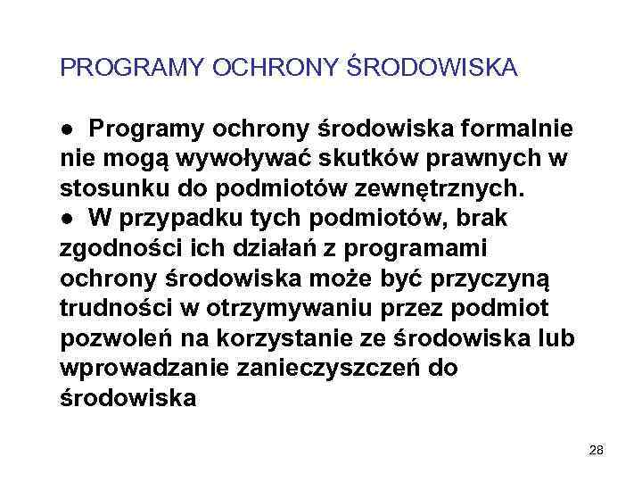 PROGRAMY OCHRONY ŚRODOWISKA ● Programy ochrony środowiska formalnie mogą wywoływać skutków prawnych w stosunku