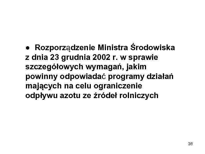 ● Rozporządzenie Ministra Środowiska z dnia 23 grudnia 2002 r. w sprawie szczegółowych wymagań,
