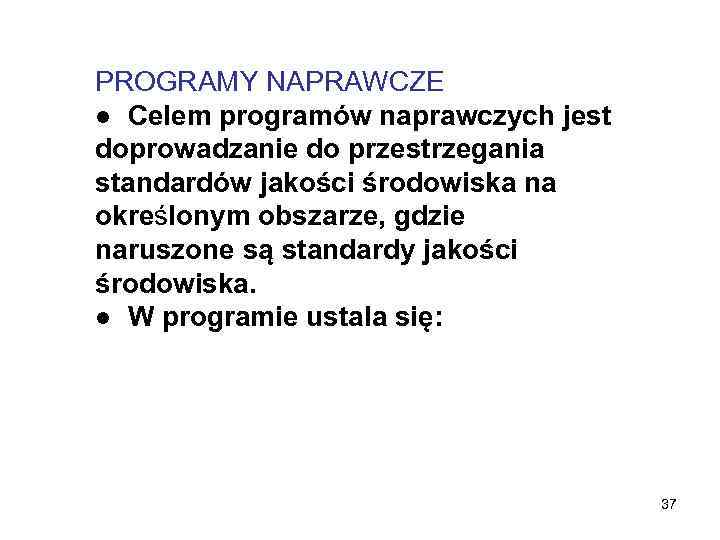 PROGRAMY NAPRAWCZE ● Celem programów naprawczych jest doprowadzanie do przestrzegania standardów jakości środowiska na