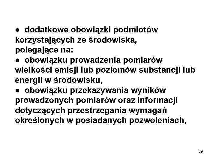● dodatkowe obowiązki podmiotów korzystających ze środowiska, polegające na: ● obowiązku prowadzenia pomiarów wielkości