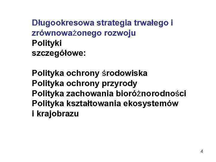 Długookresowa strategia trwałego i zrównoważonego rozwoju Polityki szczegółowe: Polityka ochrony środowiska Polityka ochrony przyrody