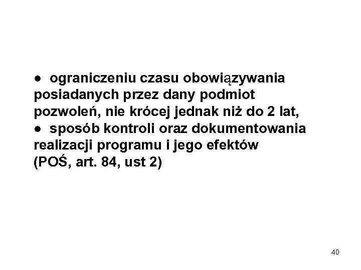 ● ograniczeniu czasu obowiązywania posiadanych przez dany podmiot pozwoleń, nie krócej jednak niż do