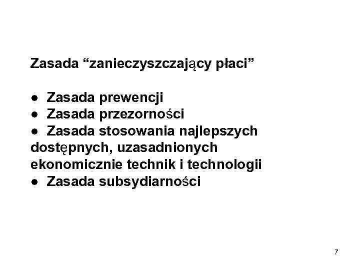 Zasada “zanieczyszczający płaci” ● Zasada prewencji ● Zasada przezorności ● Zasada stosowania najlepszych dostępnych,