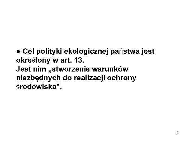 ● Cel polityki ekologicznej państwa jest określony w art. 13. Jest nim „stworzenie warunków