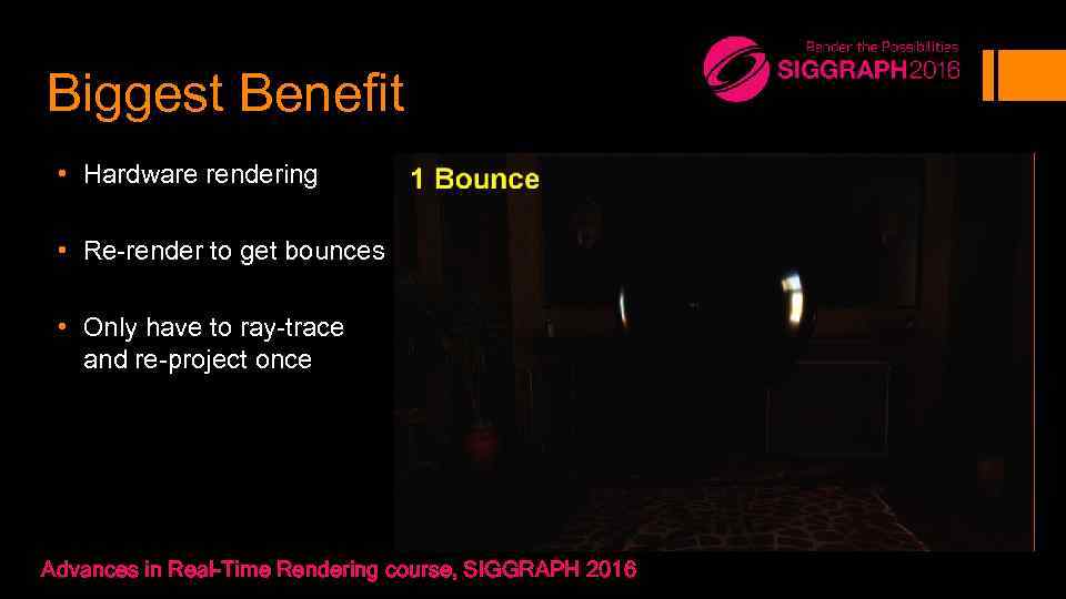 Biggest Benefit • Hardware rendering • Re-render to get bounces • Only have to