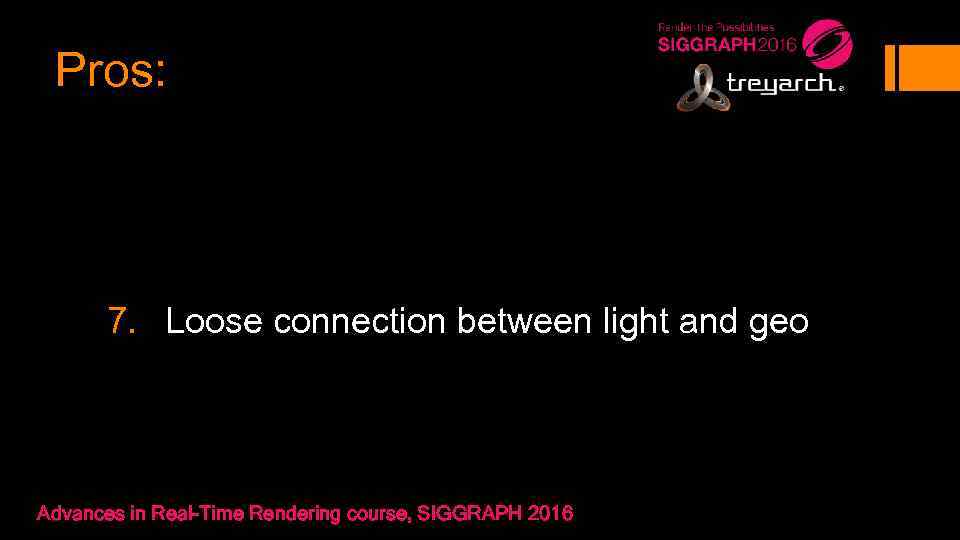 Pros: 7. Loose connection between light and geo Advances in Real-Time Rendering course, SIGGRAPH