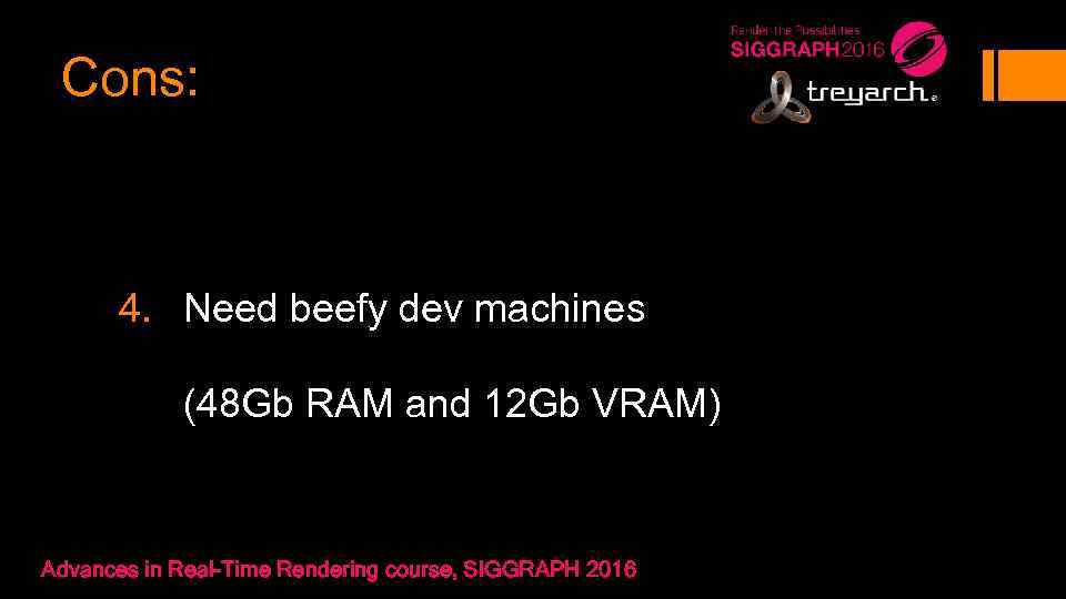 Cons: 4. Need beefy dev machines (48 Gb RAM and 12 Gb VRAM) Advances