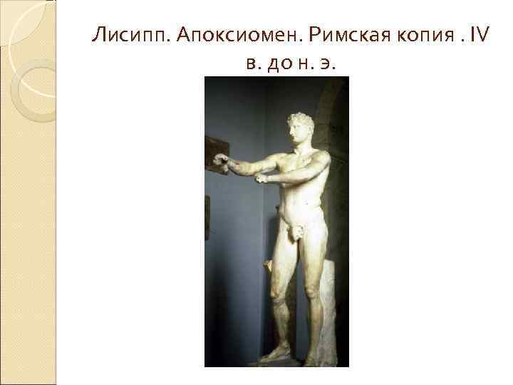 Лисипп. Апоксиомен. Римская копия. IV в. до н. э. 