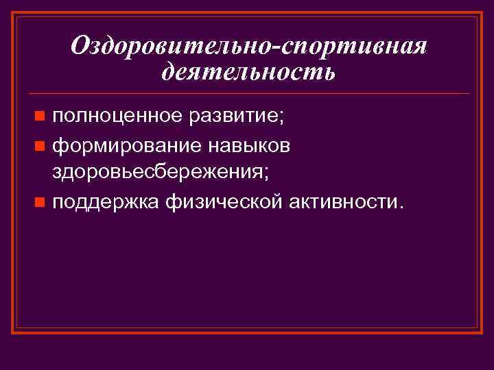 Оздоровительно-спортивная деятельность полноценное развитие; n формирование навыков здоровьесбережения; n поддержка физической активности. n 